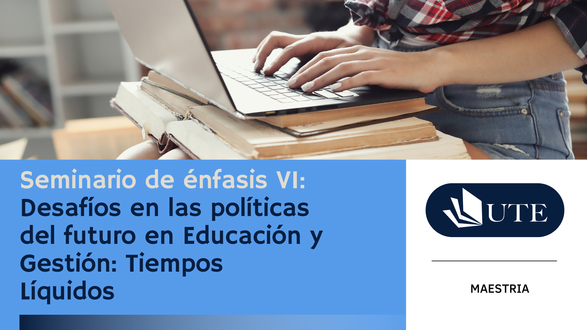 SPRING 2026 - MD - C3 - Seminario de énfasis VI: Desafíos en  las políticas del futuro en Educación y Gestión: Tiempos Líquidos.